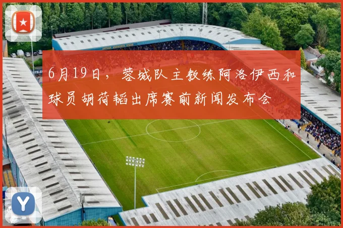 6月19日，蓉城队主教练阿洛伊西和球员胡荷韬出席赛前新闻发布会