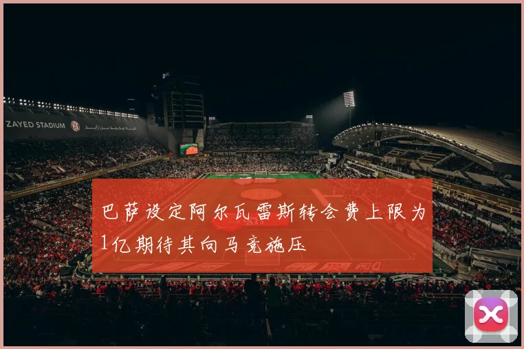 巴萨设定阿尔瓦雷斯转会费上限为1亿期待其向马竞施压